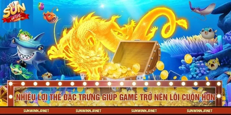Nhiều lợi thế đặc trưng giúp trò chơi trở nên lôi cuốn hơn