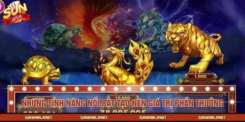 Hệ thống tính năng nâng tầm giá trị nhận thưởng