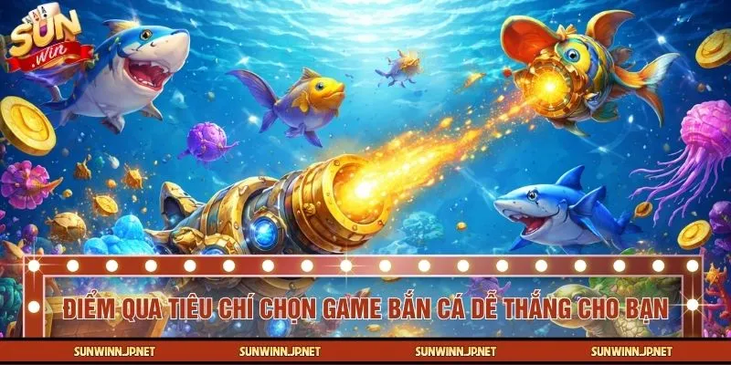 Điểm qua những tiêu chí chọn game bắn cá dễ thắng cho bạn