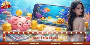 Quản Lý Vốn Bắn Cá Hiệu Quả Giúp Người Chơi Duy Trì Lợi Thế